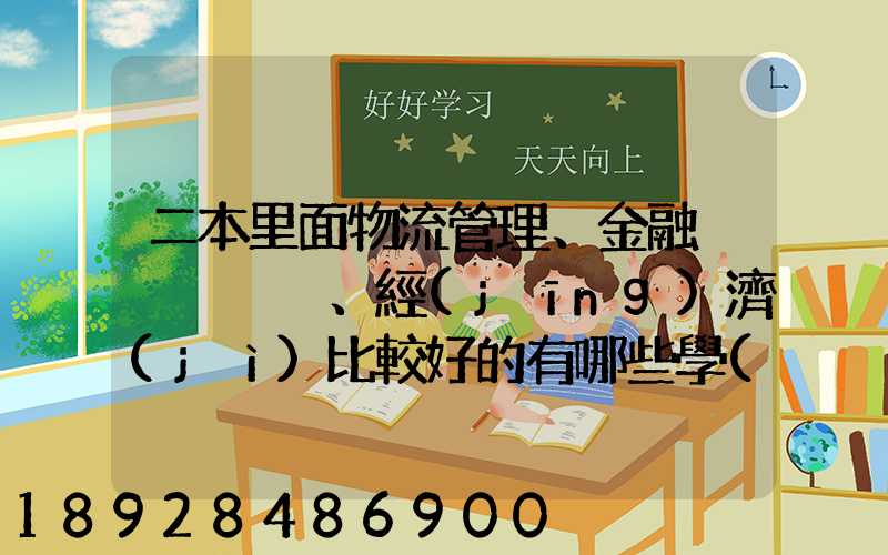 二本里面物流管理、金融、經(jīng)濟(jì)比較好的有哪些學(xué)校